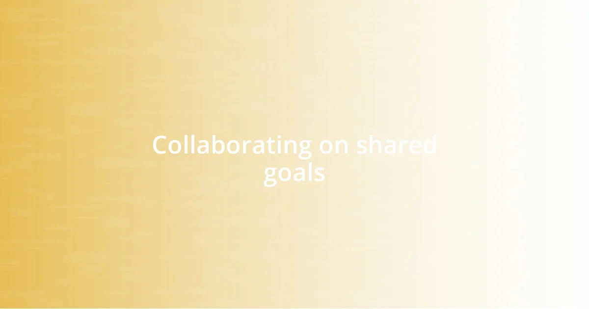 Collaborating on shared goals