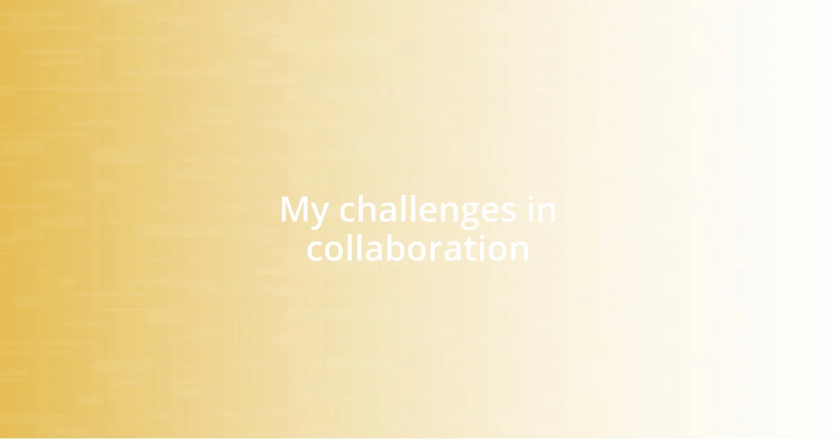 My challenges in collaboration