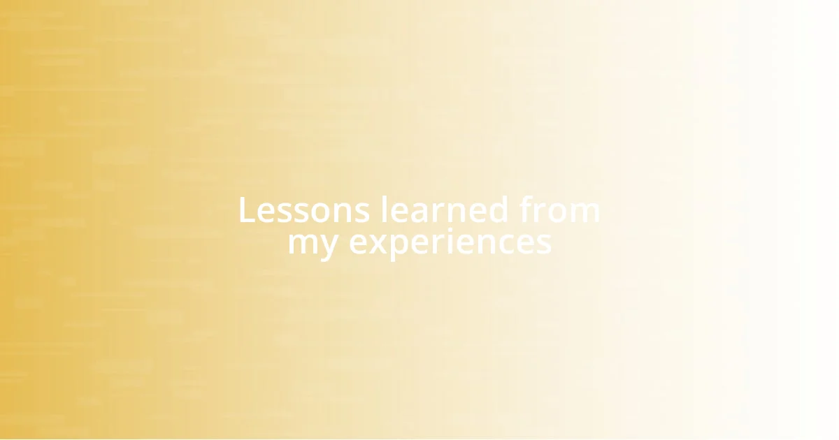 Lessons learned from my experiences