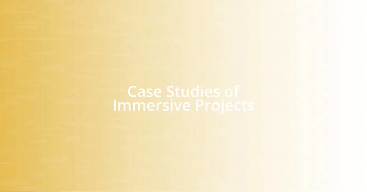 Case Studies of Immersive Projects