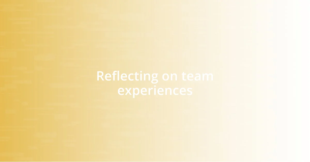 Reflecting on team experiences