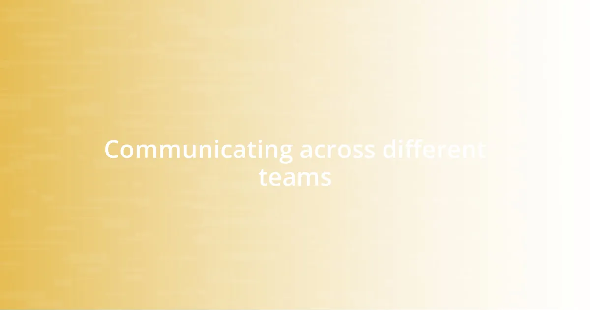 Communicating across different teams