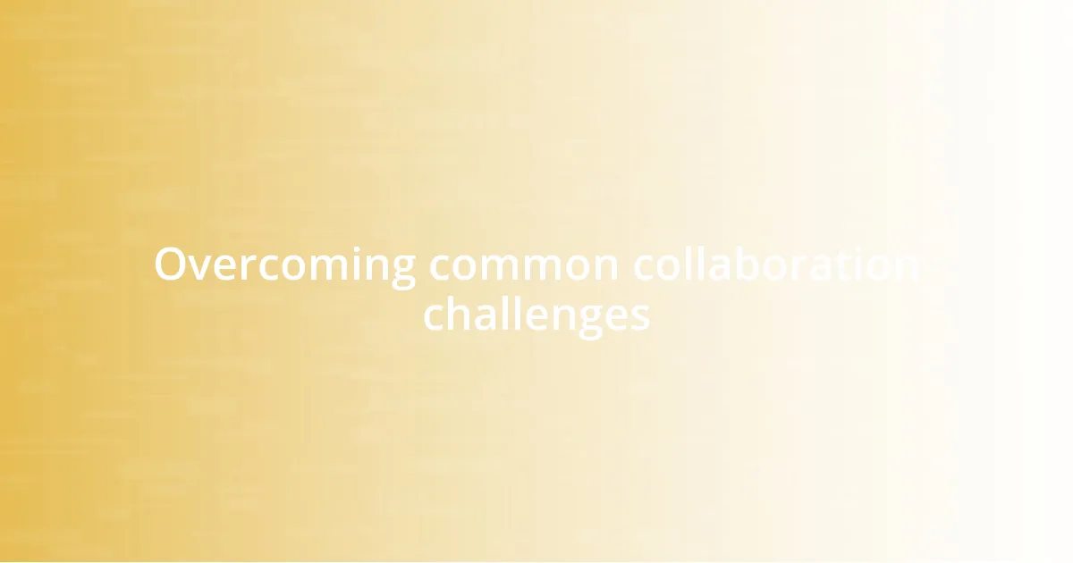 Overcoming common collaboration challenges