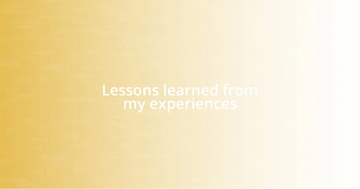 Lessons learned from my experiences