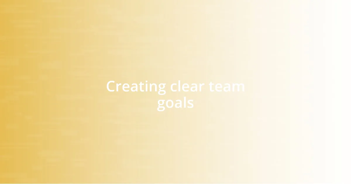 Creating clear team goals