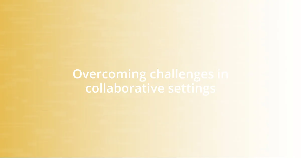 Overcoming challenges in collaborative settings