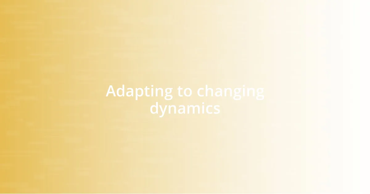 Adapting to changing dynamics