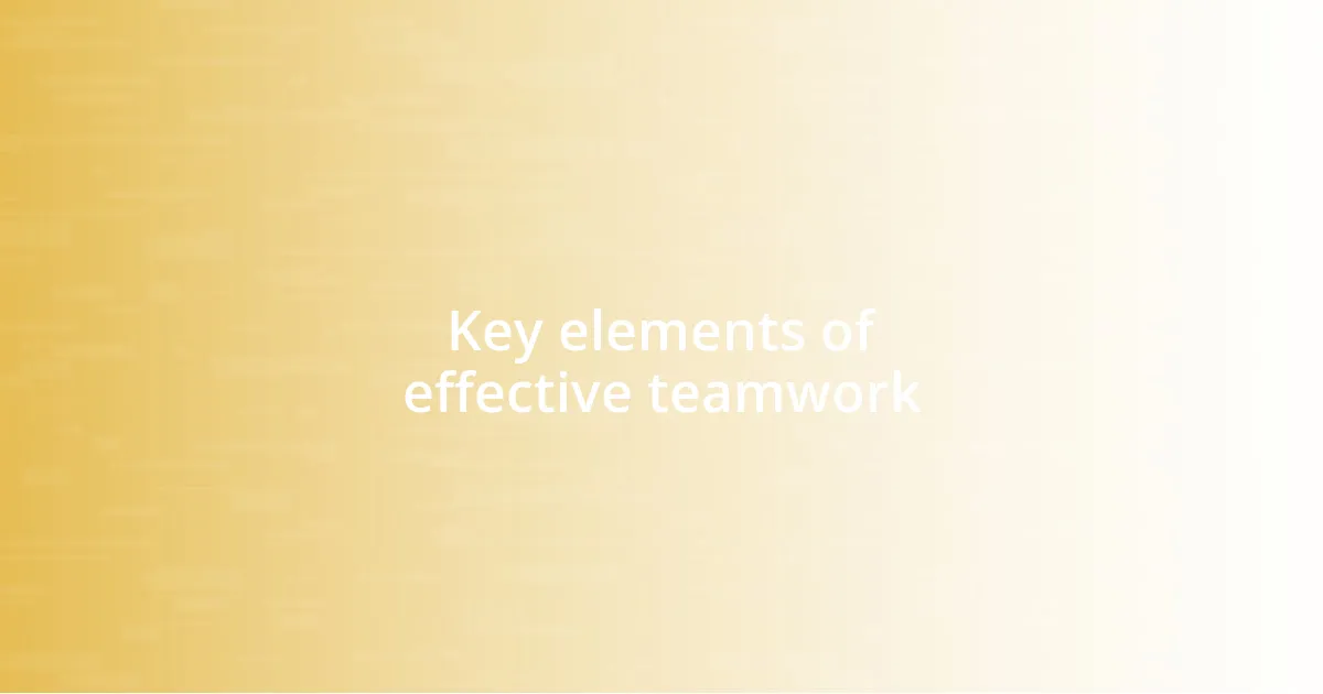 Key elements of effective teamwork