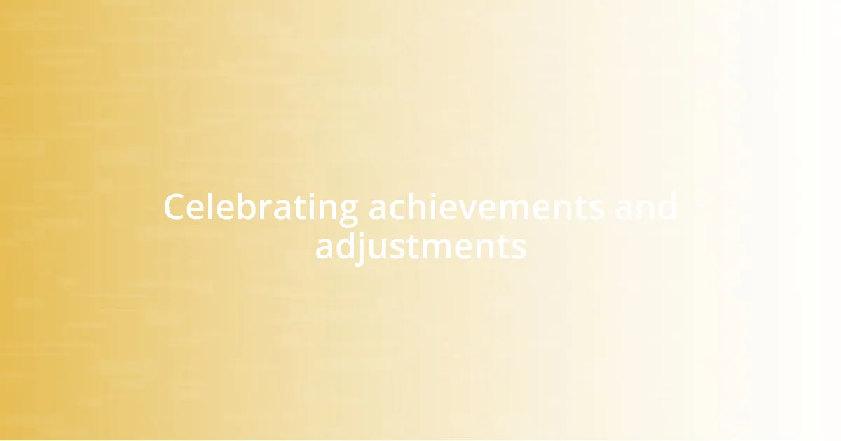 Celebrating achievements and adjustments