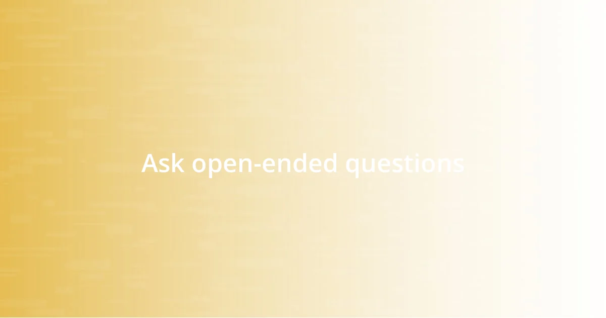 Ask open-ended questions