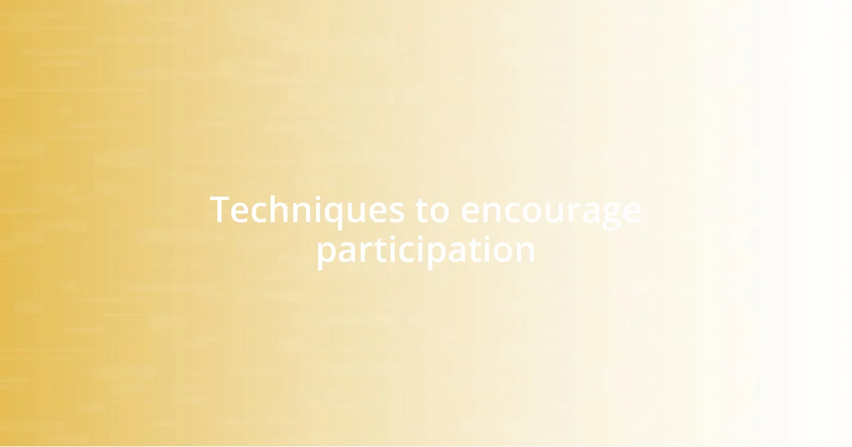 Techniques to encourage participation