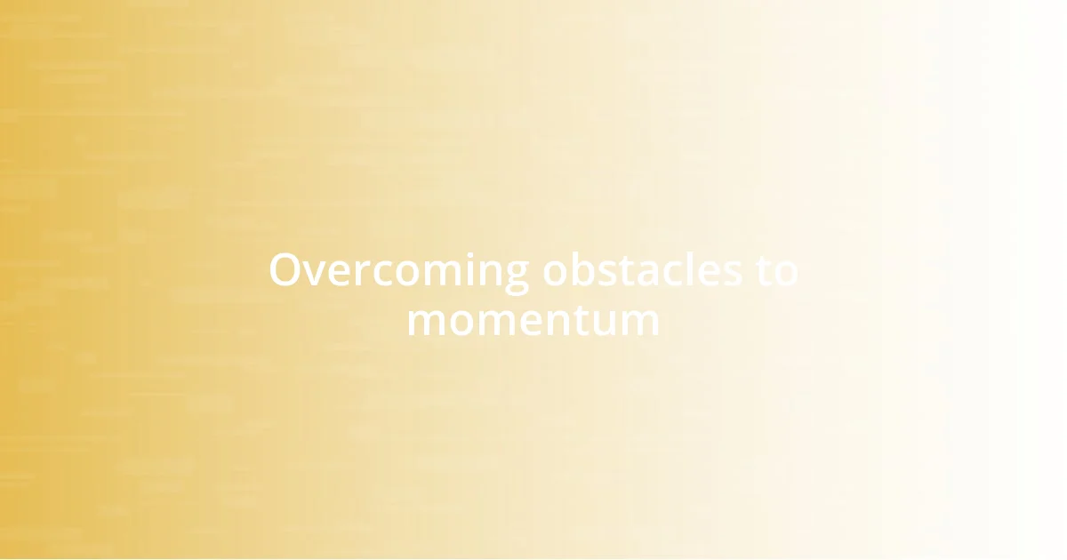 Overcoming obstacles to momentum