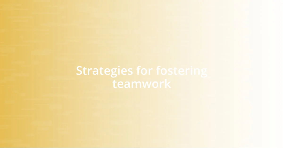 Strategies for fostering teamwork