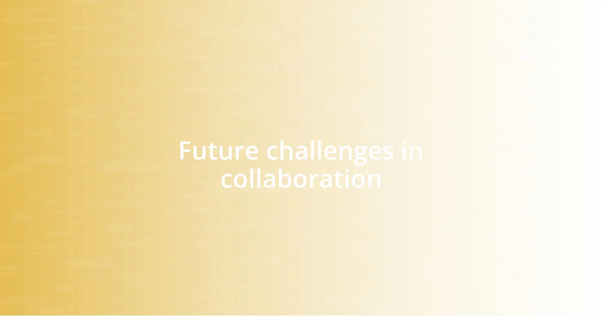 Future challenges in collaboration