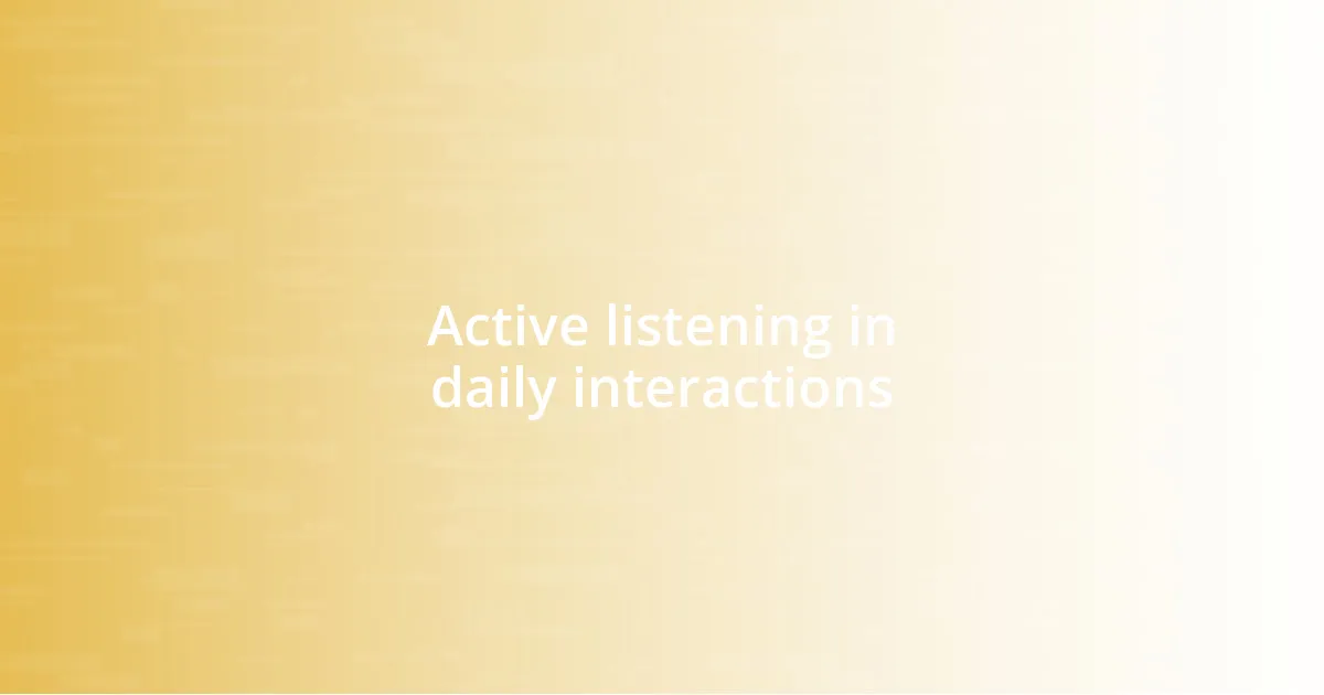 Active listening in daily interactions