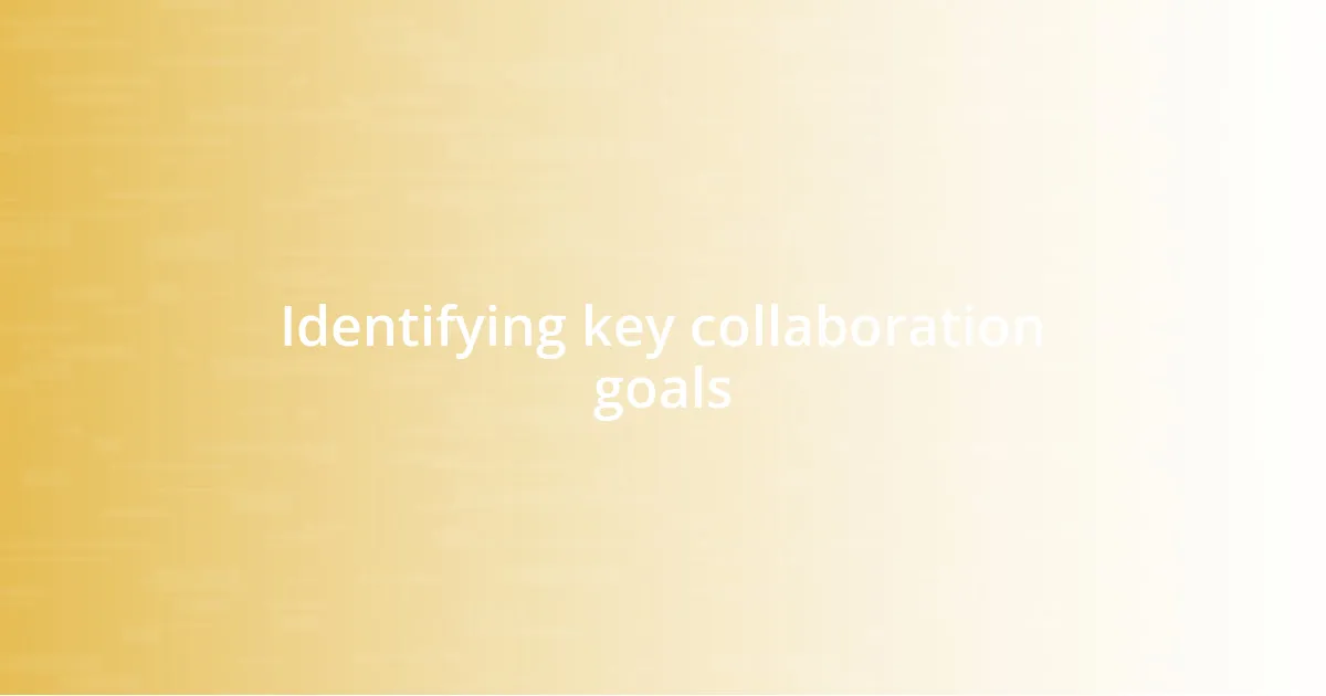 Identifying key collaboration goals