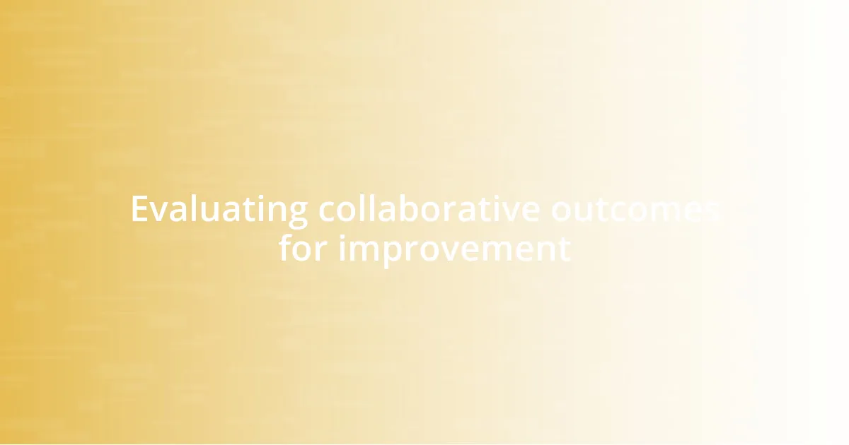 Evaluating collaborative outcomes for improvement