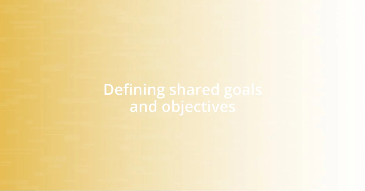 Defining shared goals and objectives