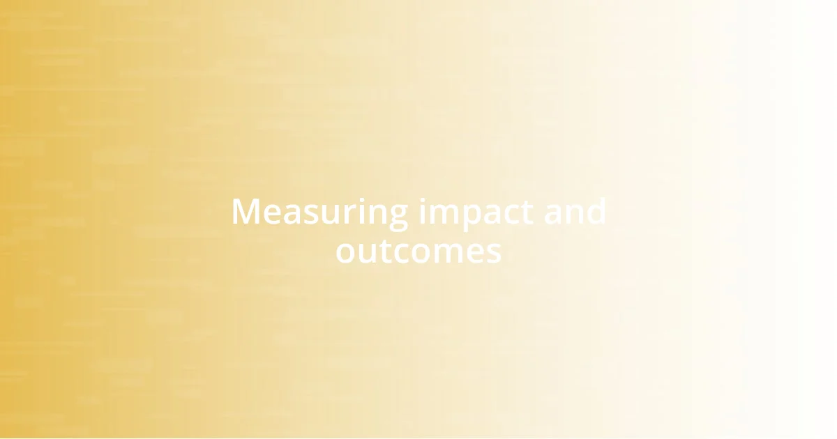 Measuring impact and outcomes