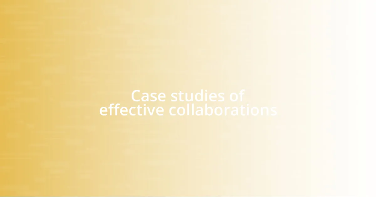 Case studies of effective collaborations