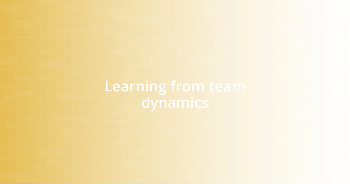 Learning from team dynamics