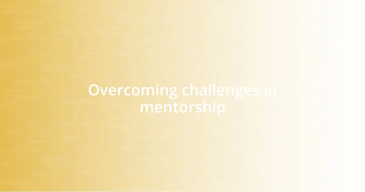 Overcoming challenges in mentorship