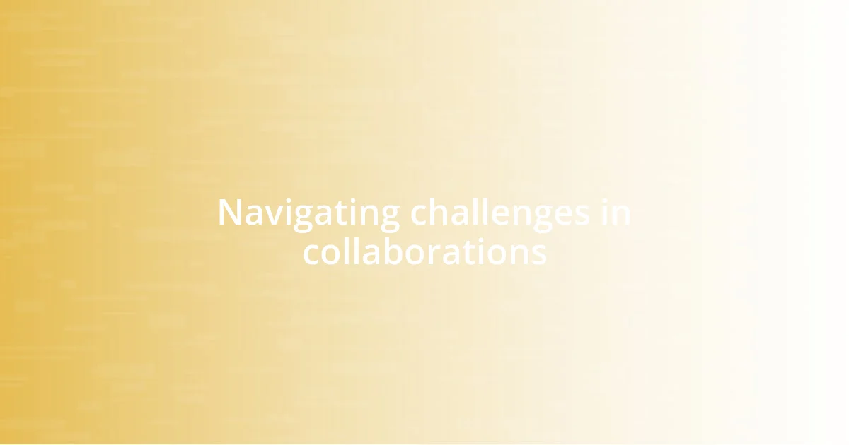 Navigating challenges in collaborations