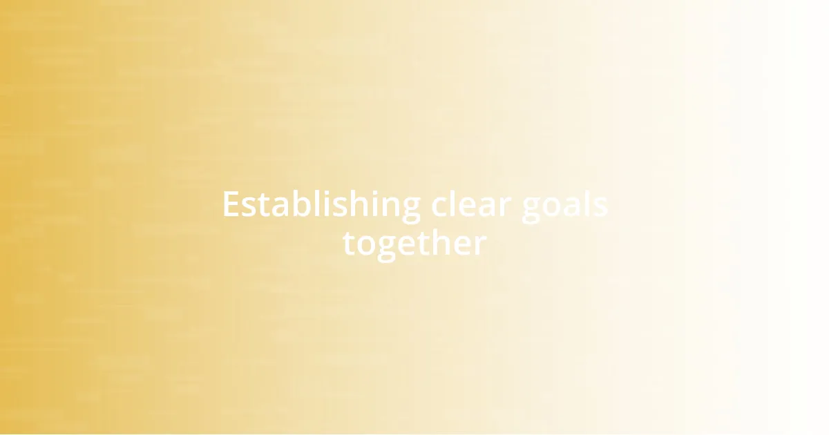 Establishing clear goals together