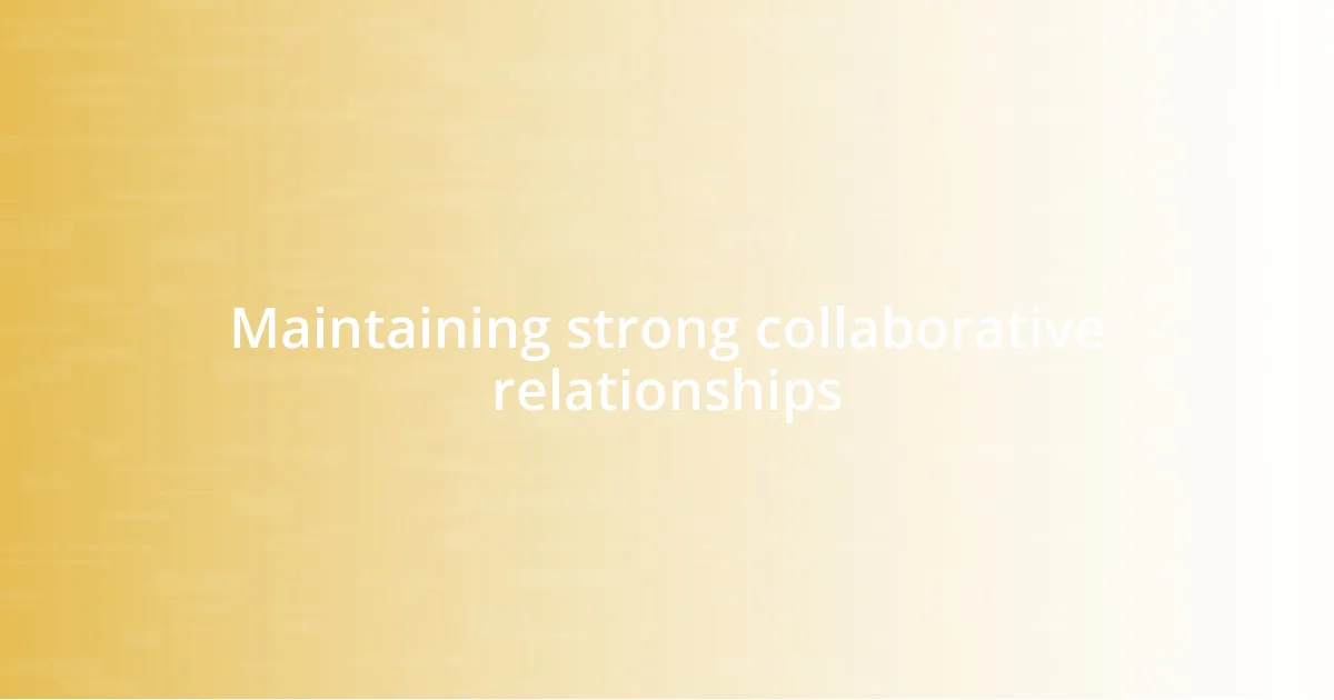 Maintaining strong collaborative relationships