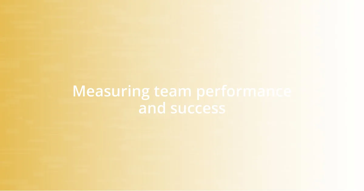 Measuring team performance and success