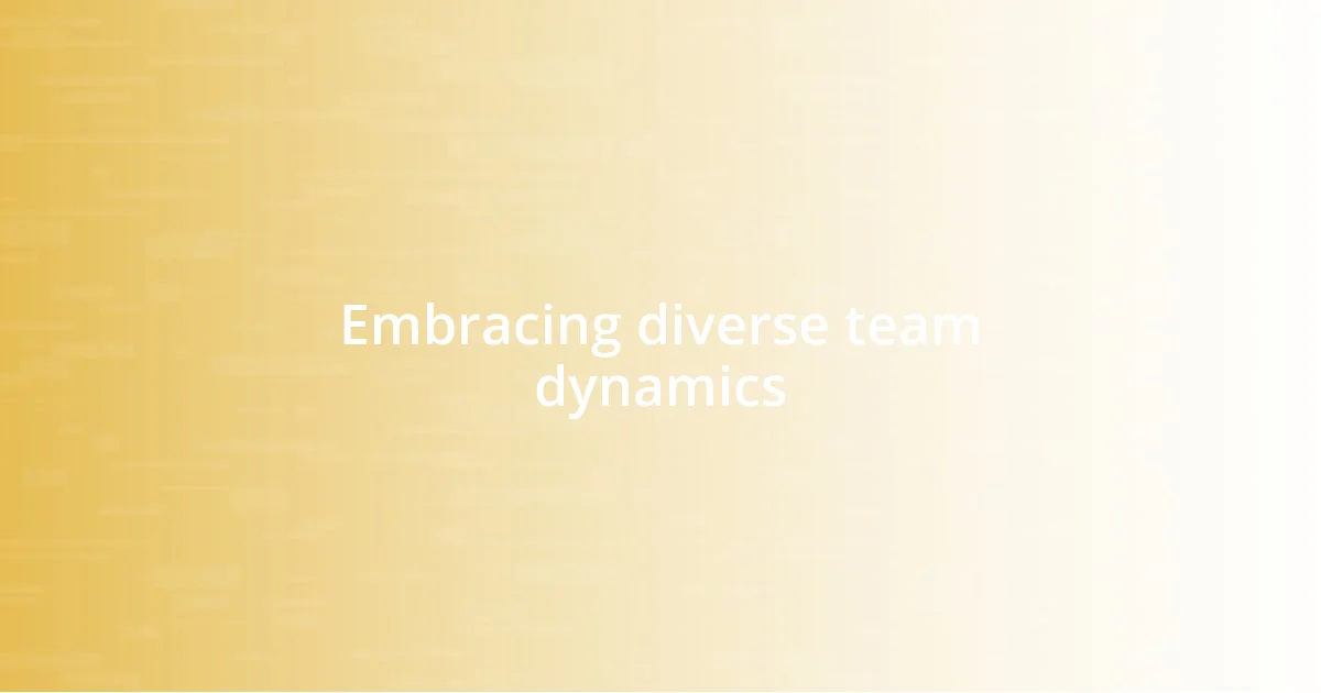 Embracing diverse team dynamics