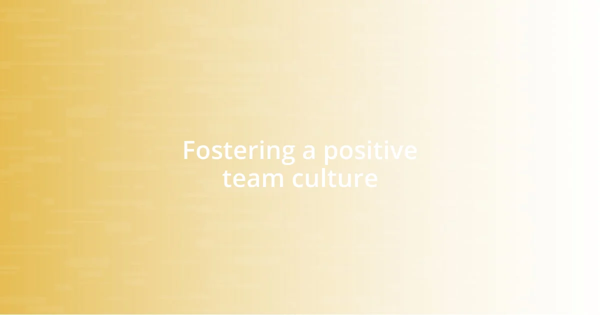 Fostering a positive team culture