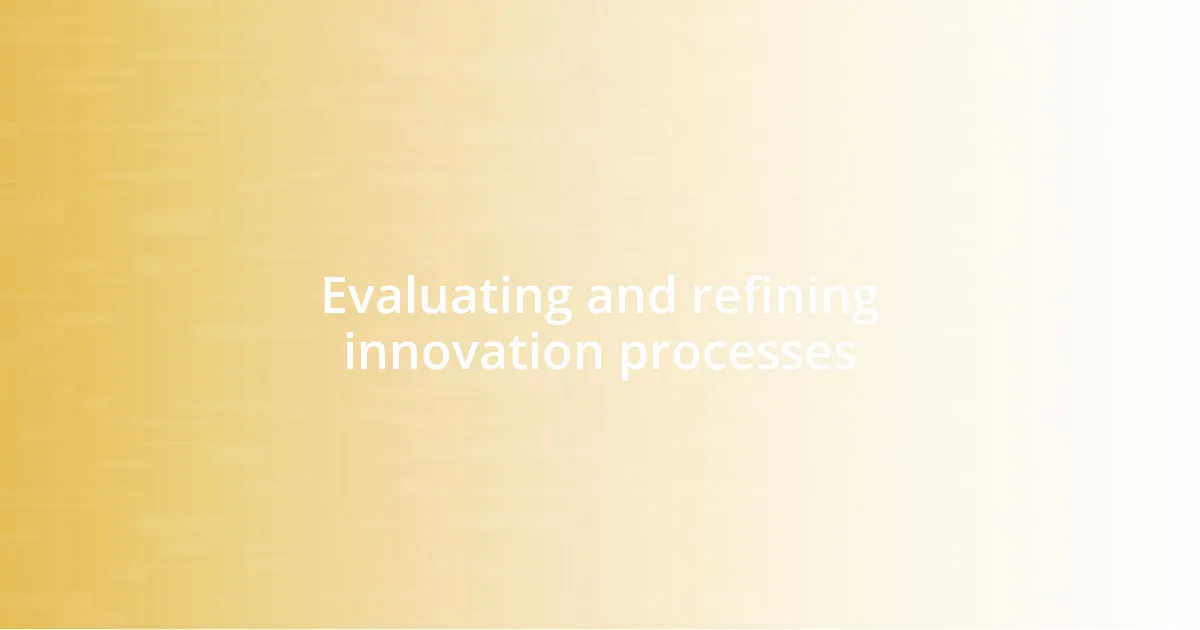 Evaluating and refining innovation processes