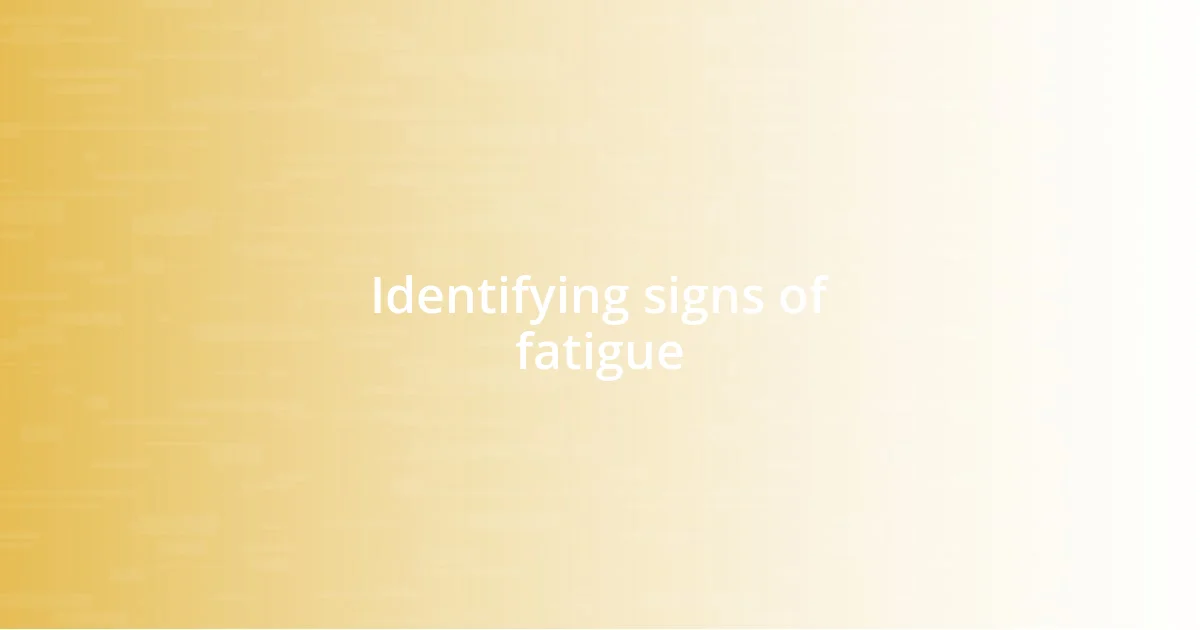 Identifying signs of fatigue