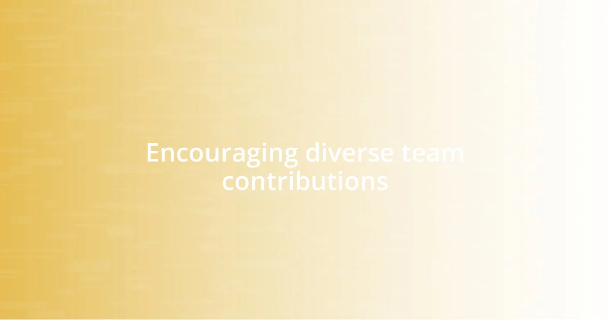 Encouraging diverse team contributions