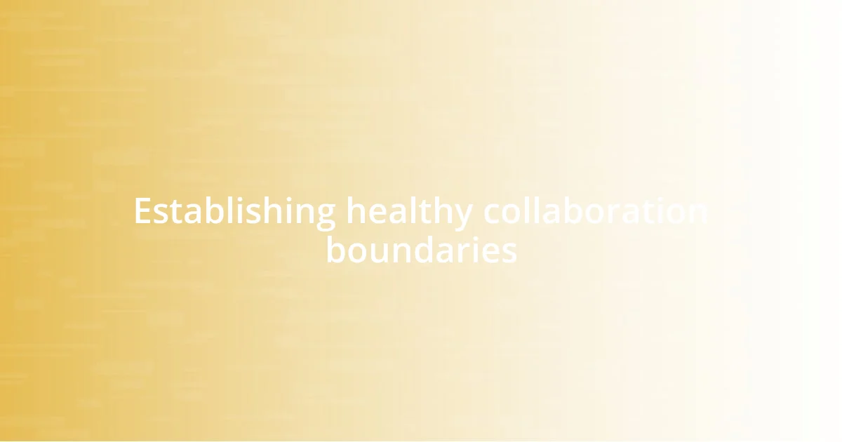 Establishing healthy collaboration boundaries