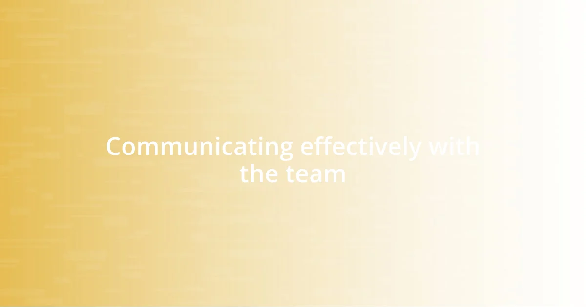 Communicating effectively with the team