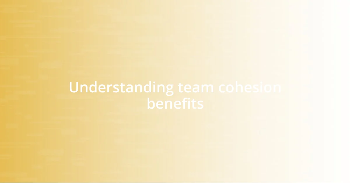 Understanding team cohesion benefits