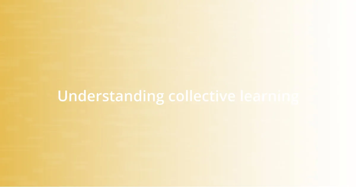 Understanding collective learning