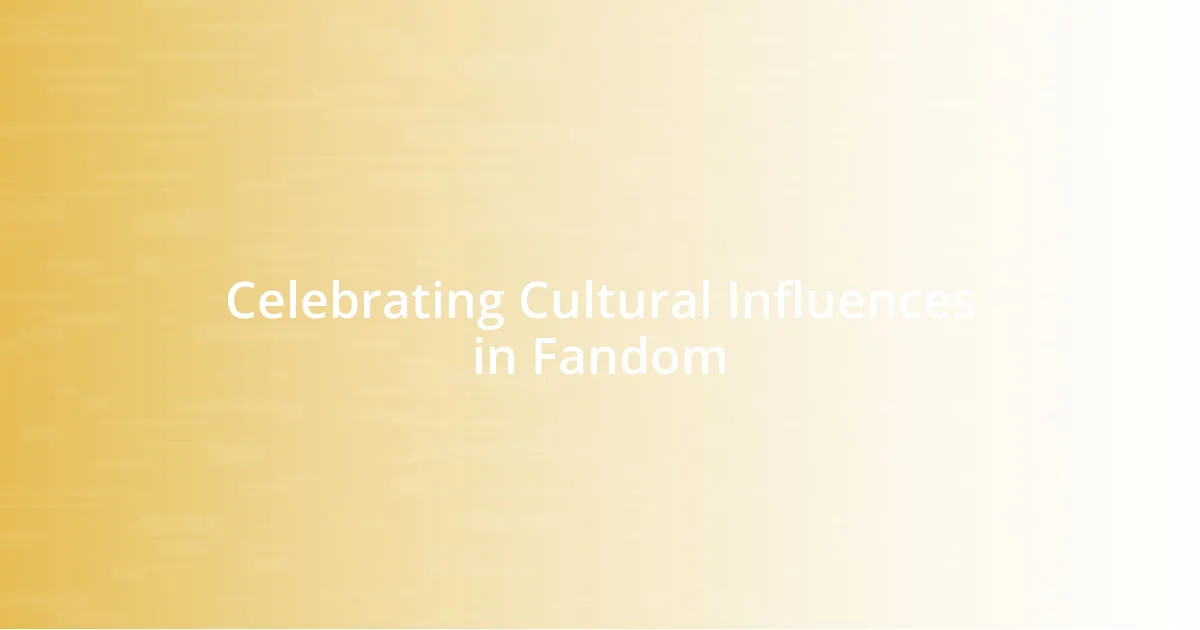 Celebrating Cultural Influences in Fandom
