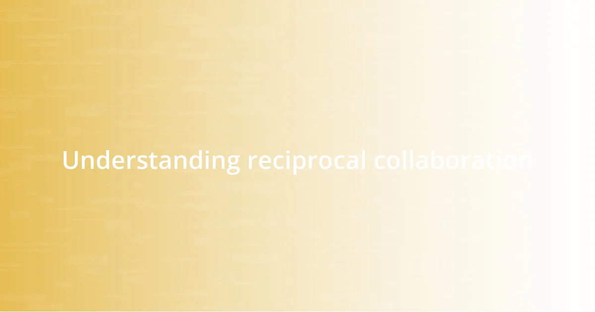 Understanding reciprocal collaboration