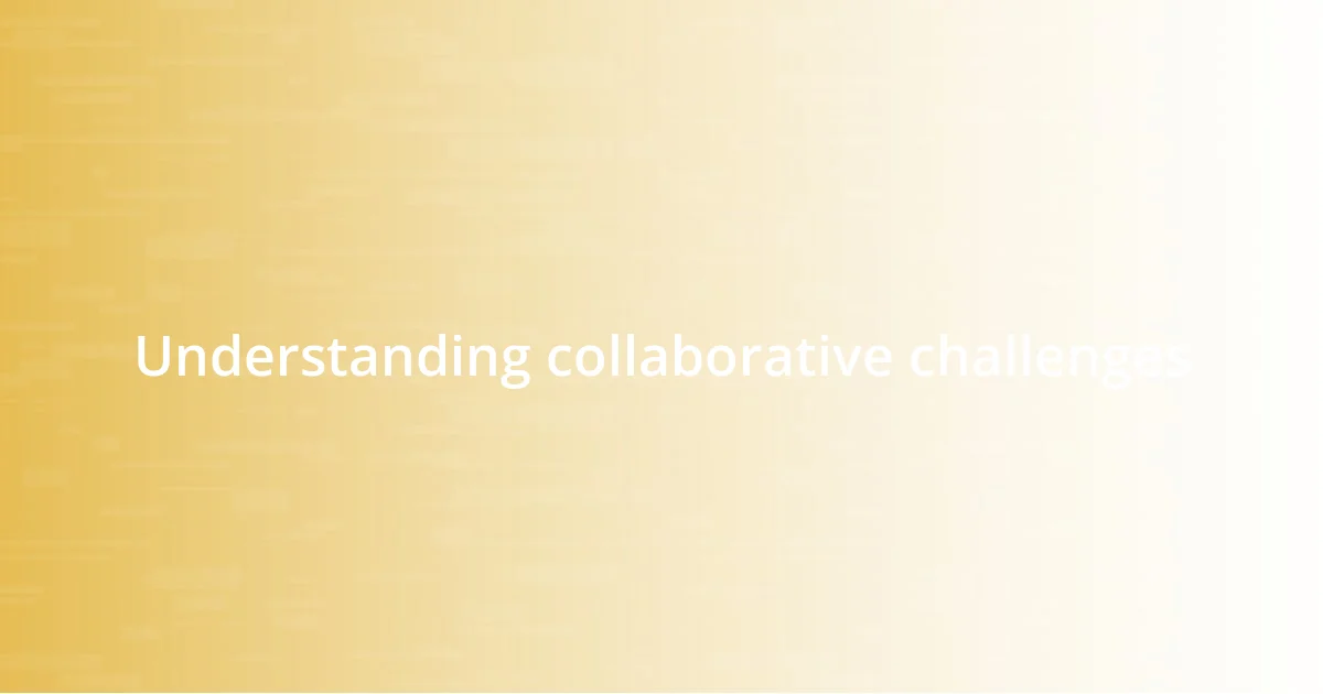 Understanding collaborative challenges