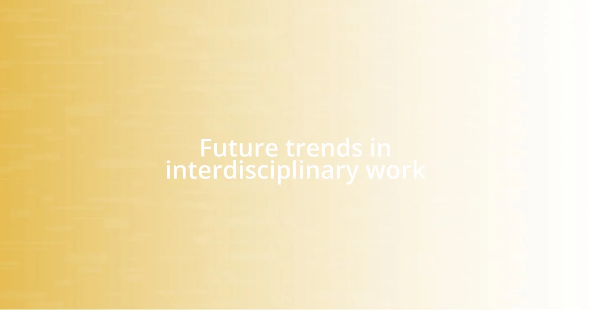 Future trends in interdisciplinary work