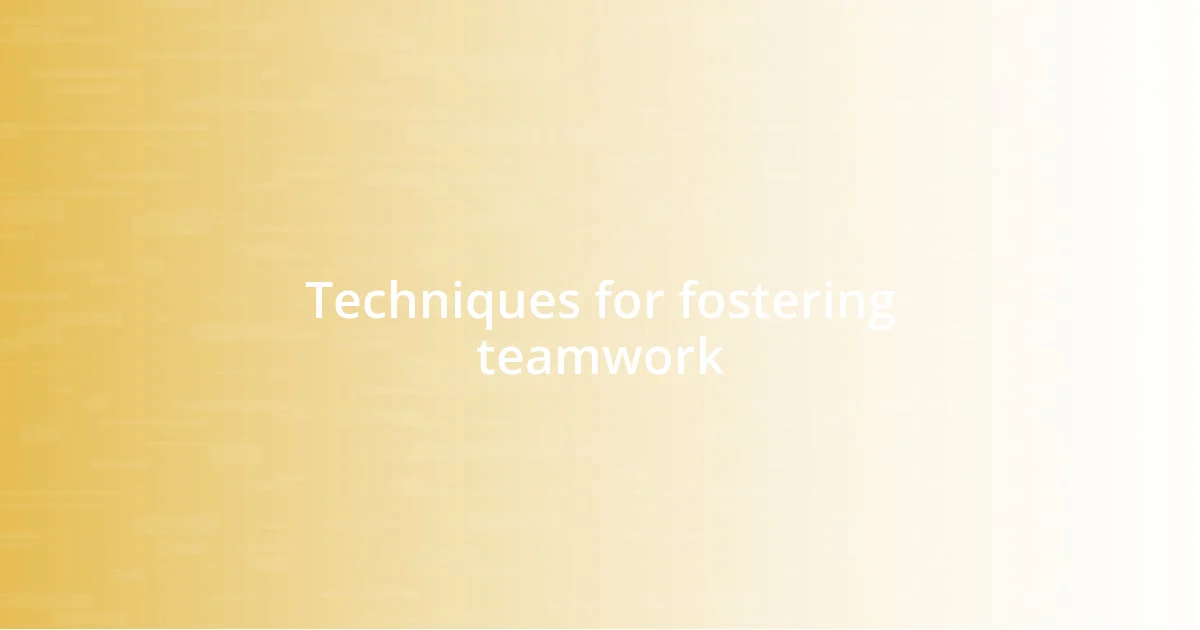 Techniques for fostering teamwork