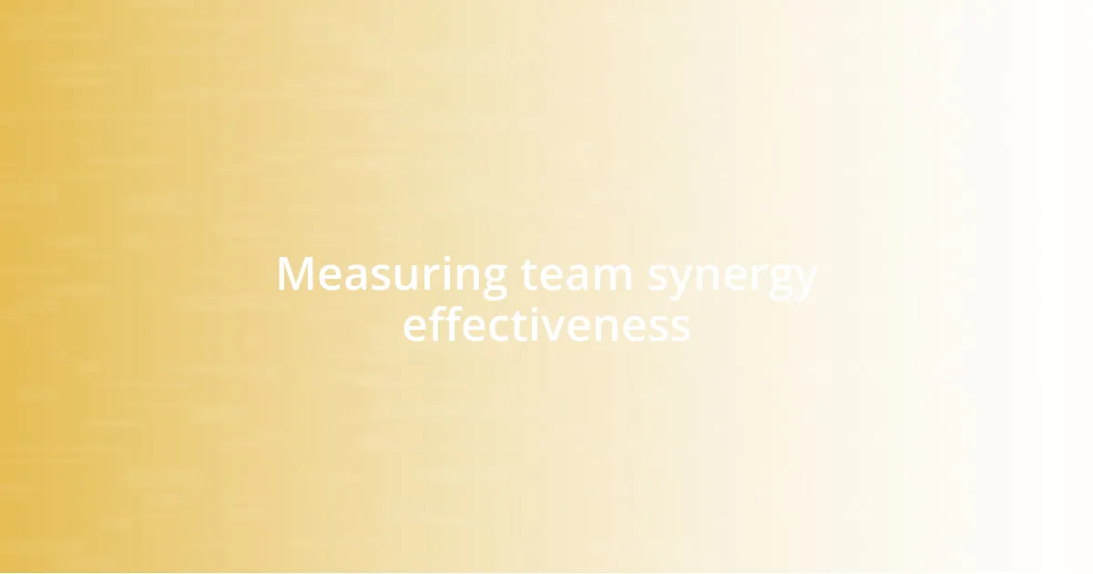 Measuring team synergy effectiveness