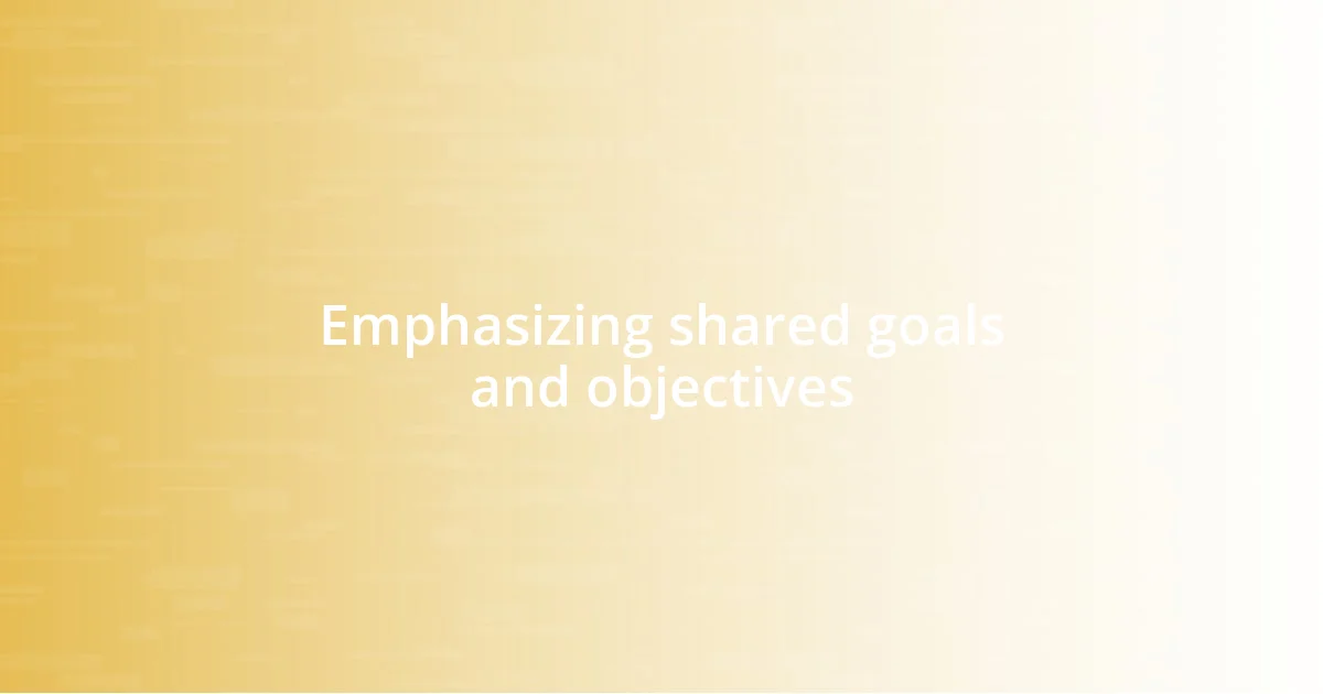 Emphasizing shared goals and objectives