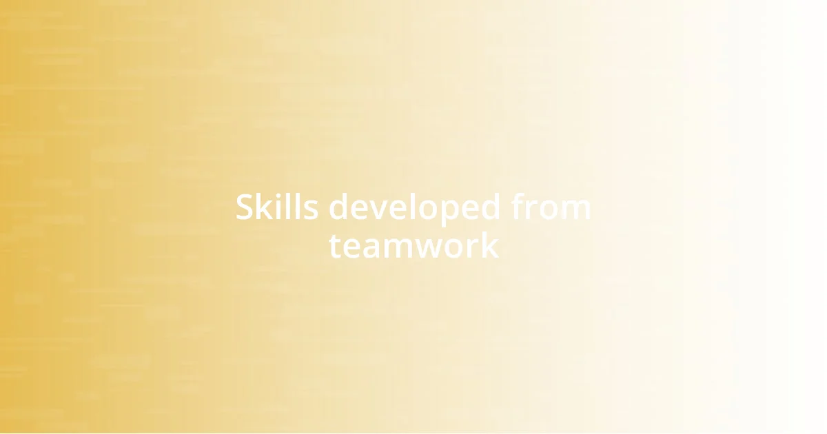 Skills developed from teamwork