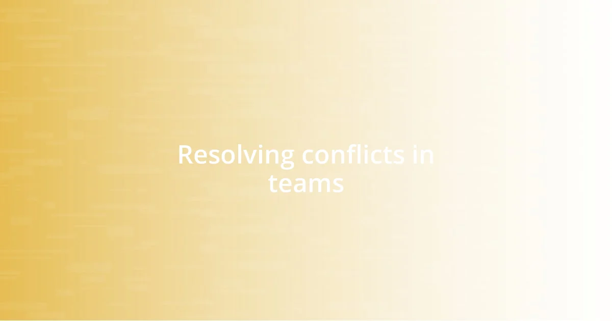 Resolving conflicts in teams