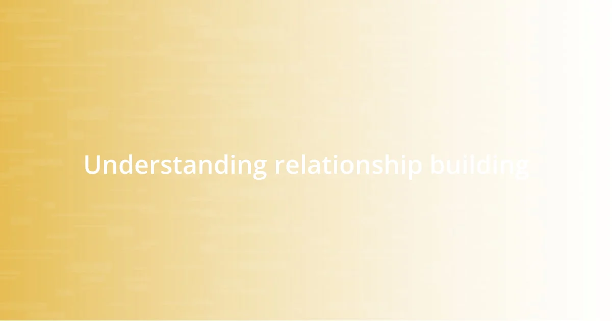 Understanding relationship building