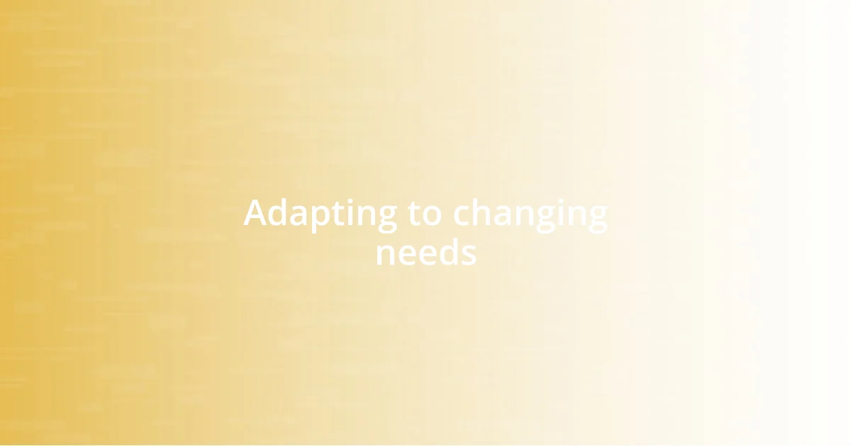 Adapting to changing needs